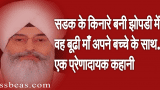 सडक के किनारे बनी झोपडी में  वह बूढी माँ अपने बच्चे के साथ… एक प्रेणादायक कहानी